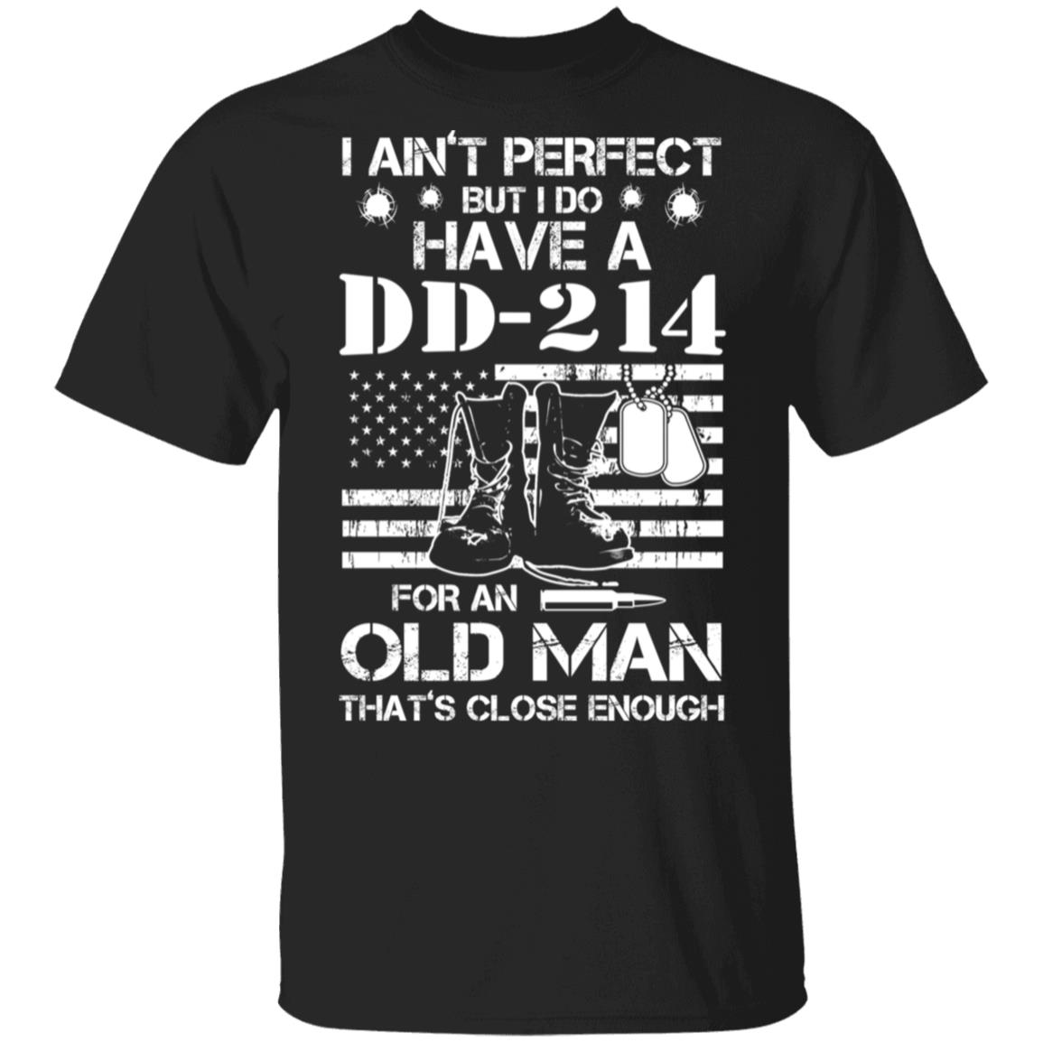 I Ain't Perfect But I Do Have A Dd 214 For An Old Man Shirt - Amazetees