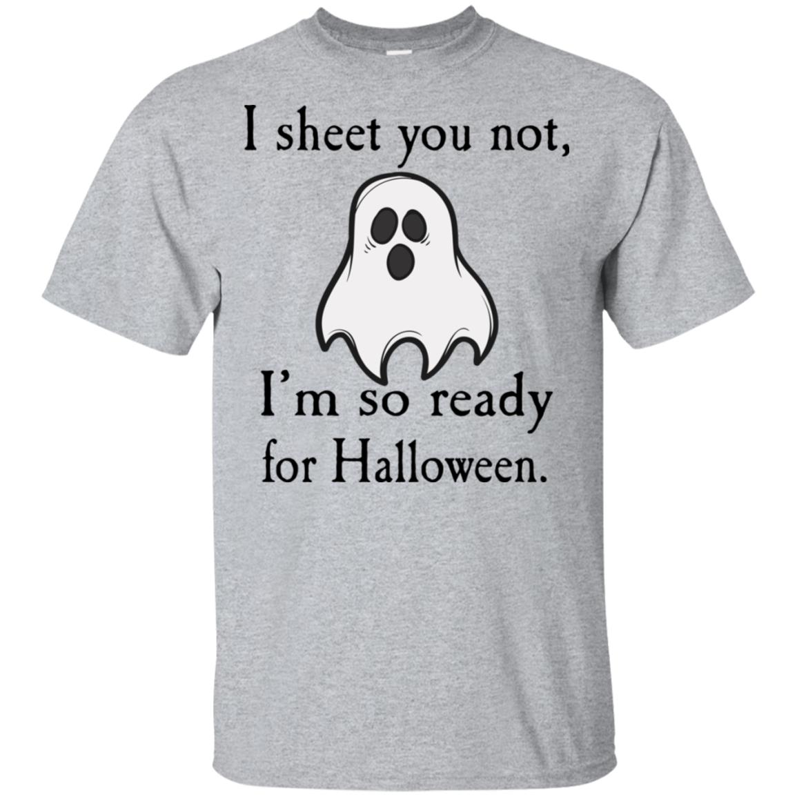 Ghost I sheet you not I’m so ready for Halloween shirt