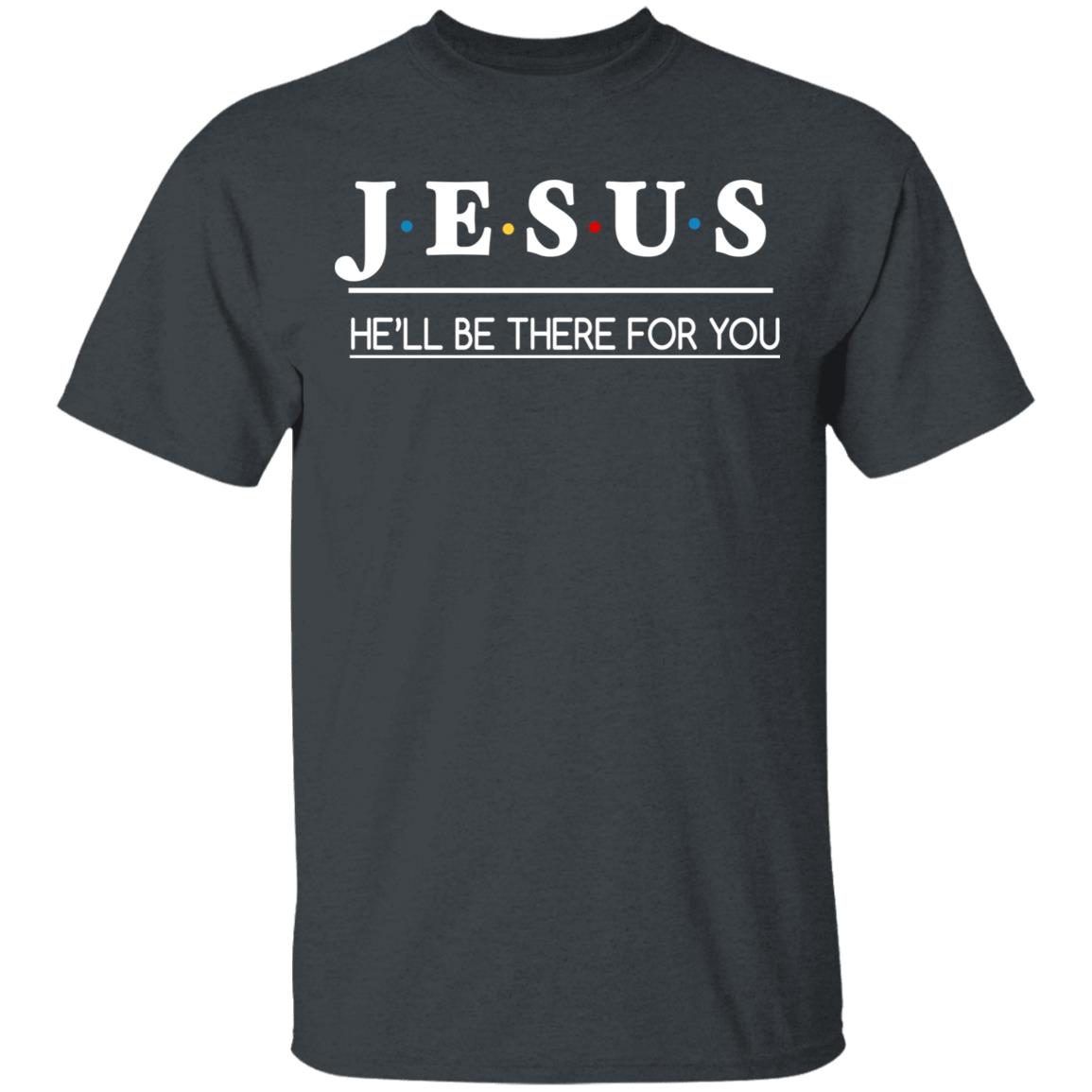 Jesus He Will Be There For You Shirt - Amazetees