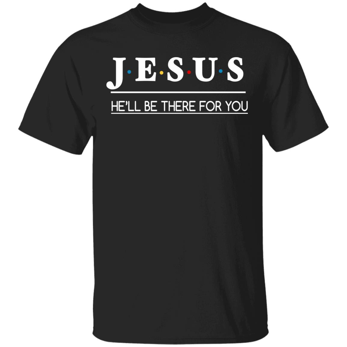 Jesus He Will Be There For You Shirt - Amazetees