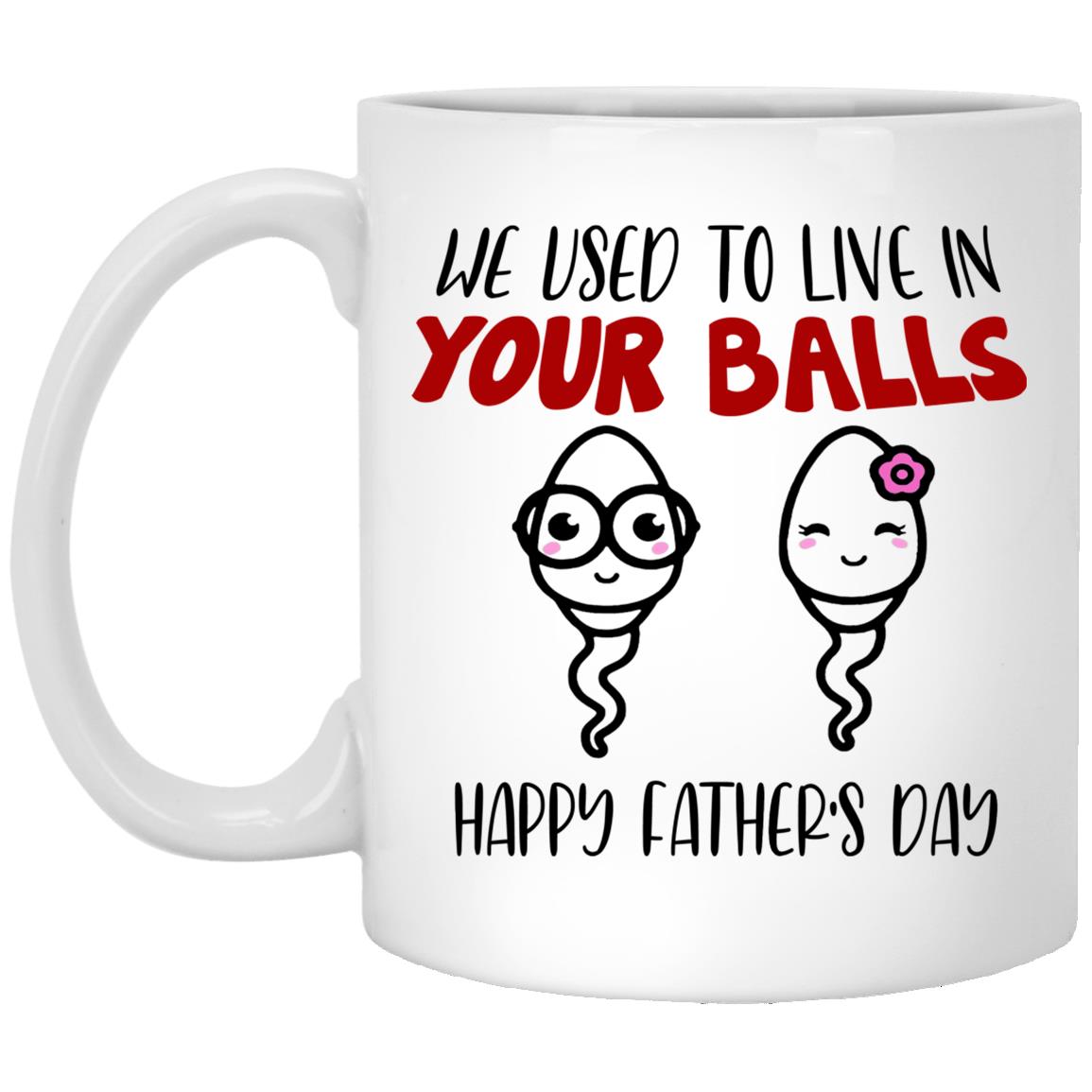 We Used To Live In Your Balls Happy Father's Day Mug