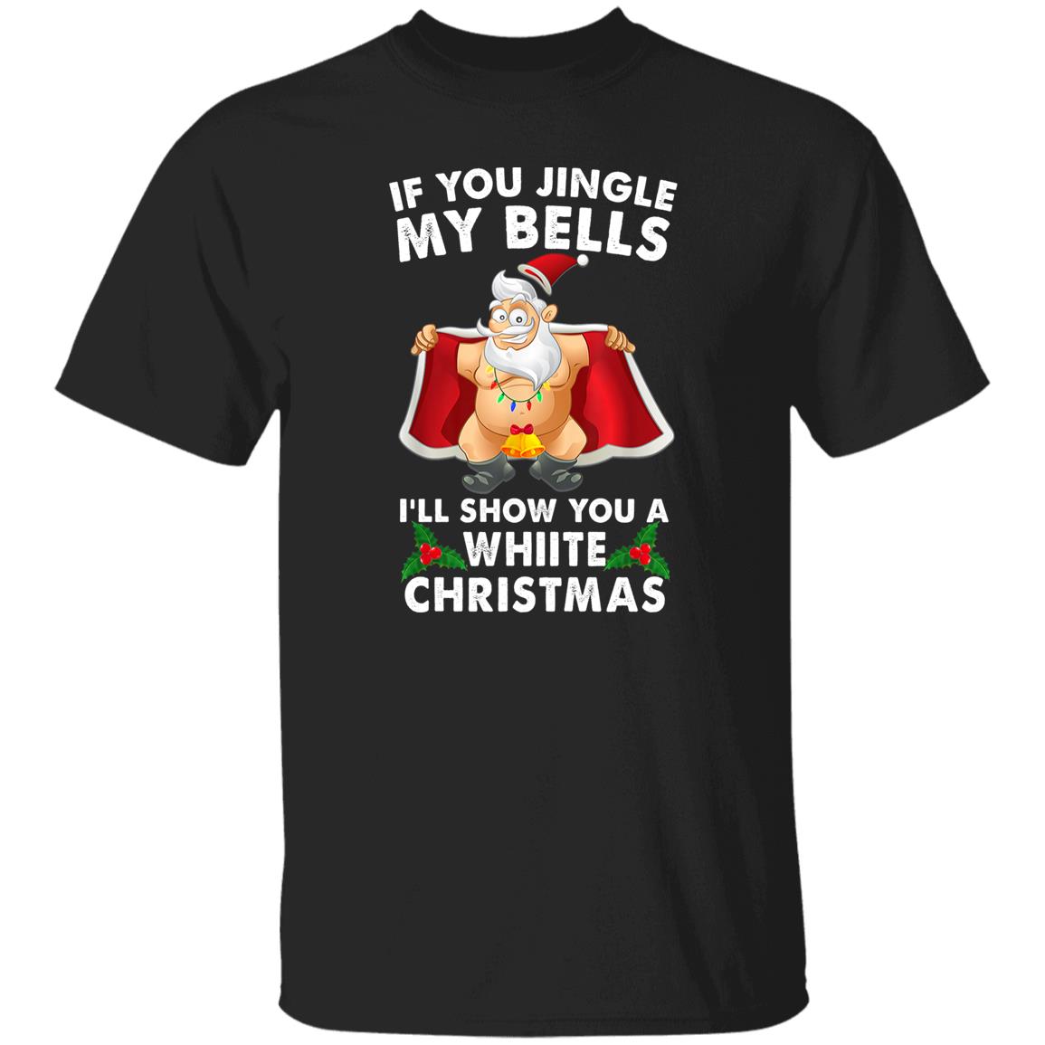 Santa If You Jingle My Bells I'll Show You A White Christmas T-Shirt